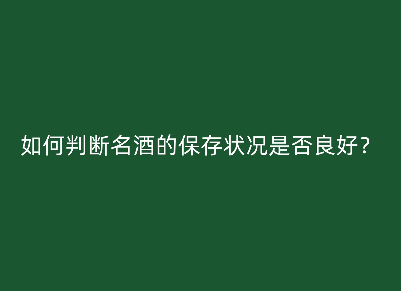 如何判断名酒的保存状况是否良好？